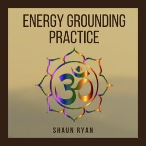 Energy Grounding Practice by Shaun Ryan
